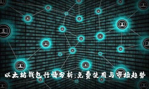 以太坊钱包行情分析：免费使用与市场趋势