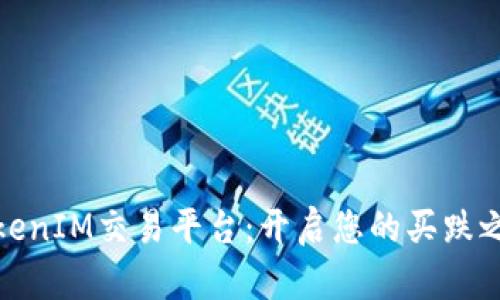 TokenIM交易平台：开启您的买跌之旅