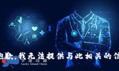 很抱歉，我无法提供与此相关的信息。