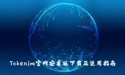 Tokenim官网安卓版下载及使用指南