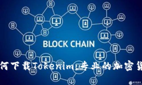 快速了解如何下载Tokenim：专业的加密货币管理工具