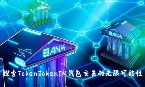 探索TokenTokenIM钱包交易的无限可能性