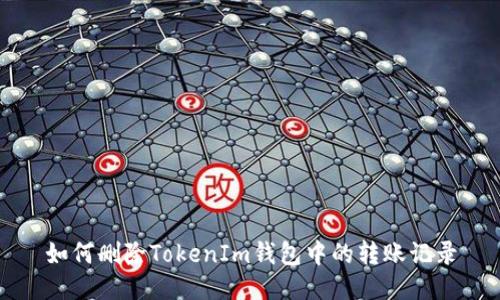 如何删除TokenIm钱包中的转账记录