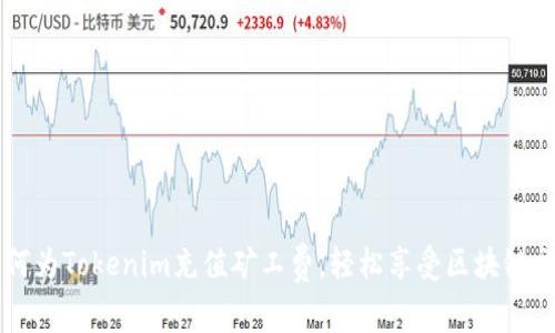 如何为Tokenim充值矿工费，轻松享受区块链交易