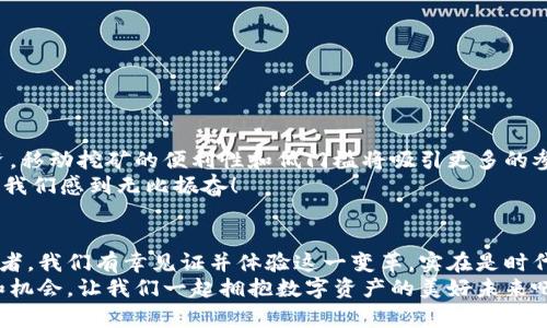   移动区块链钱包挖矿：解锁数字资产的新篇章 / 
 guanjianci 区块链, 钱包, 挖矿 /guanjianci 

引言：数字资产的时代
在这个数字化迅猛发展的时代，区块链技术如同一道闪电，点燃了整个金融行业的活力。而随着数字货币的普及，移动区块链钱包作为存储和交易数字资产的重要工具，日渐成为人们生活中不可或缺的一部分。今天，我们就来深入探讨“移动区块链钱包挖矿”的主题，这是一个令人振奋且充满可能性的领域！

什么是移动区块链钱包挖矿？
首先，让我们理清基本概念。移动区块链钱包是指在手机等移动设备上运行的钱包应用，它不仅可以存储数字货币，还能够支持用户进行交易、查看余额等。而“挖矿”一词通常与创建新币及验证交易相关联，涉及大量的计算工作，通常需要强大的计算设备。
然而，移动区块链钱包的挖矿形式与传统挖矿有所不同。它利用智能手机的处理能力和互联网连接来进行轻量级的挖矿活动，允许用户在移动中参与到区块链网络中。这种新颖的挖矿方式让越来越多的人能够以更低的门槛参与数字资产的获取，绝对是一个令人兴奋的时代啊！

为什么选择移动区块链钱包挖矿？
那么，为什么要选择移动区块链钱包挖矿呢？答案不言而喻！移动挖矿不仅便捷，还能够让用户在日常生活中轻松赚取数字资产。想象一下，当你在咖啡馆里悠闲地享受咖啡的时候，手机就能为你挖矿，获取收益，多么令人振奋！这种无缝融合的生活方式，让投资和收益不再是高大上的事情，而是融入了普通人的日常。
此外，移动区块链钱包通常设计得更为用户友好，其界面简洁直观，适合各种技术水平的用户。即使是不懂技术的小白，也能轻松上手，享受挖矿的乐趣！

移动区块链钱包挖矿的优势
移动区块链钱包挖矿的优势不可忽视！
ul
    listrong便捷性/strong：你只需要一部智能手机，无论是在家中、办公室还是外出，都能随时随地进行挖矿。/li
    listrong低成本/strong：相比于传统挖矿所需的大量硬件设备投资，移动挖矿的成本几乎可以忽略不计，甚至可以免费体验。/li
    listrong节能环保/strong：移动挖矿的能耗远远低于大型矿场，支持可持续发展，使得数字资产的获取更为环保。/li
/ul

如何开始移动区块链钱包挖矿？
如果你也想尝试移动区块链钱包挖矿，首先需要选择一个合适的钱包应用。目前市场上有多款移动区块链钱包可供选择，如Trust Wallet、Coinbase Wallet等。选择Wallet时，可以考虑以下几个方面：
ul
    listrong用户评价/strong：看看其他用户对该钱包的评价，尤其是与挖矿相关的体验。/li
    listrong安全性/strong：确保选择拥有良好安全措施的钱包，以保护你的数字资产不被盗取。/li
    listrong功能丰富性/strong：选择提供多种功能的钱包，如交易、兑换等，使你能够灵活管理你的投资。/li
/ul
选择好钱包后，接下来是注册并创建账户。按照提示设置好密码和安全验证，这样才能更好地保护你的资产。完成注册后，你就可以了解钱包的操作界面，选择“挖矿”或相关功能开始参与挖矿。这一过程非常简单便捷。

挖矿过程中的注意事项
虽然移动区块链钱包挖矿相对简单，但也有一些注意事项需要小心处理：
ul
    listrong网络连接/strong：确保你在进行挖矿的时候拥有一个稳定的网络连接，网络不稳定可能会影响挖矿的效率。/li
    listrong电量管理/strong：移动挖矿会消耗一定的电量，因此，务必注意手机的电量，避免在挖矿时因为电量不足而中断。/li
    listrong风险意识/strong：尽管移动挖矿的门槛较低，但仍需保持风险意识，定期查看挖矿收益，并妥善管理资产。/li
/ul

未来展望：移动区块链钱包挖矿的潜力
随着技术的发展与市场的需求，移动区块链钱包挖矿的前景可谓光明！越来越多的用户开始意识到数字资产的重要性，并愿意为之投资。移动挖矿的便利性和低门槛将吸引更多的参与者，从而推动整个区块链生态的成长。
同时，随着5G技术的普及，移动设备的性能不断提升，挖矿效率将大大增强，用户体验也会越来越流畅。因此，预见到了未来的挖矿生态，我们感到无比振奋！

结语：拥抱数字资产的美好未来
移动区块链钱包挖矿不仅让更多的人有机会参与到数字资产的获取中，更为整个社会带来了新时代的投资方式。作为新兴技术的参与者，我们有幸见证并体验这一变革，实在是时代的幸运！
无论你是刚接触区块链的新手，还是已经积累一定经验的玩家，移动区块链钱包挖矿都是一个值得尝试的领域，带给你无限的可能性和机会。让我们一起拥抱数字资产的美好未来吧！
