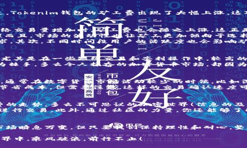   Tokenim钱包矿工费涨价：如何应对这一挑战？ / 
 guanjianci Tokenim, 矿工费, 区块链 /guanjianci 

导语：矿工费上涨的背景
随着区块链技术的普及，越来越多的人开始参与加密货币的交易和投资。Tokenim钱包作为一款热门的加密货币钱包，近年来吸引了大量用户。但就在最近，Tokenim钱包的矿工费出现了大幅上涨，这对广大的用户来说无疑是一个不小的挑战！那么，是什么原因导致矿工费的涨价？我们该如何应对这一新局面呢？

矿工费上涨的原因分析
在深入探讨应对策略之前，我们首先要明确矿工费上涨的原因。矿工费是用户在进行交易时，为了激励矿工处理和验证交易而支付的费用。一般来说，当网络交易量增加时，矿工费也会随之上涨。这正是目前Tokenim钱包用户所面临的情况！
许多用户在 Tokenim 平台上的交易活动急剧增加，导致网络拥挤。与此同时，矿工的处理能力是有限的，因此在供不应求的情况下，矿工费自然水涨船高！而且，市场的波动性也让矿工更加倾向于选择那些支付更高费用的交易，进而进一步推动费用的上涨。
那么，还有哪些因素会影响矿工费的波动呢？首先是区块链网络的拥塞程度。当多个用户同时在网络中发起交易时，矿工会优先处理那些交易费较高的请求。其次，不同时间段用户的活跃度也会影响矿工费，比如在某些特定的市场活动期间，交易量往往会激增。

用户可能面临的影响
矿工费的上涨给用户带来了直接的经济压力。想象一下，当你急着完成一笔交易，却发现需要支付比以往高出数倍的矿工费，这无疑是一种很大的失落感！尤其是在一些短线交易和套利操作中，较高的矿工费可能会直接影响到盈利的计算，让你的投资计划变得复杂。
此外，用户的交易体验也会受到影响。较高的矿工费可能导致交易确认时间延长，用户需要耐心等待交易的最终完成，这在急需资金流动的情况下显得尤为棘手。多么令人振奋的加密货币市场，却因为矿工费的问题而变得不那么友好！

应对矿工费上涨的策略
面对矿工费的上涨，用户并非无计可施。其实，我们可以采取一些有效的策略来降低这一负担！首先，用户可以尝试选择在网络相对不拥挤的时段进行交易。通常在数字货币市场活动较少的时候，比如深夜或者周末，矿工费往往会低一些。这是因为相对较少的用户参与交易，网络负荷自然减轻。
其次，使用Tokenim钱包的一些高级设置，用户可以自主调整交易矿工费。在许多钱包中，用户可以选择自定义矿工费的支付方式，通过设置较低的费用来节省成本。但需要注意，这样的交易确认速度可能会受到拖延，所以在选择这项服务时，用户要做好时间上的安排。

掌握市场动态，获取及时信息
为了应对矿工费的不断变化，掌握市场动态至关重要。保持对市场新闻的关注，尤其是与Tokenim及其网络状态相关的信息，可以帮助用户提前预测矿工费的走势。多么不可思议的加密世界！信息的及时获取可以让你在交易中始终保持优势。
此外，加入相关的社区和论坛，也可以让你与其他 Tokenim 用户分享经验和策略。在这些平台上，用户可以互相交流当前的矿工费情况，更好地选择何时进行交易。此外，通过社区的力量，你还能够了解到一些关于Tokenim的新功能和玩法。

结语：与Tokenim一起迎接未来的挑战
总的来说，尽管Tokenim钱包的矿工费有所上涨，但通过合理的策略和对市场的敏锐感知，用户依然可以在这个复杂的环境中找到自己的定位。加密货币市场瞬息万变，但只要我们保持理性和耐心，坚定自己的投资策略，就能够在困境中寻找到新的机遇！多么令人振奋的时代啊！让我们一起与Tokenim携手，共同克服当前的挑战，向着更美好的未来前进！

随着技术的发展、市场的成熟，未来我们也许会看到更为便捷的支付方式和更低的交易成本。希望每一位Tokenim的用户都能在这个充满挑战与机遇的世界中，乘风破浪，前行不止！