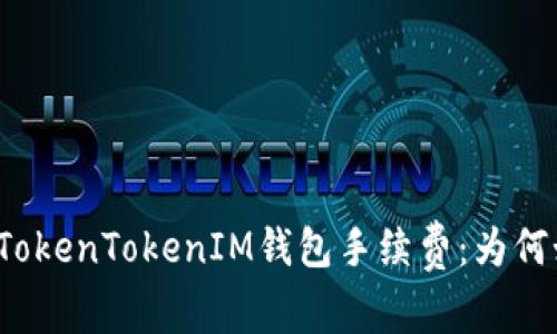深入解析TokenTokenIM钱包手续费：为何如此之高？