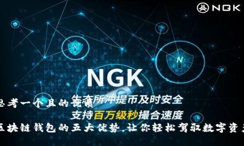 思考一个且的优质

区块链钱包的五大优势，让你轻松驾驭数字资产