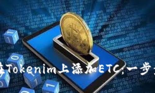 如何在Tokenim上添加ETC：一步步指导