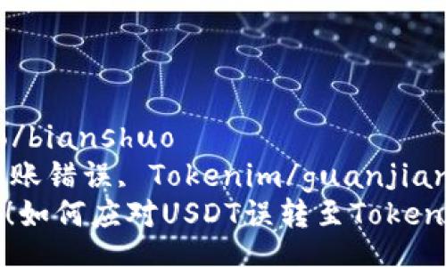 bianshuo/bianshuo
USDT, 转账错误, Tokenim/guanjianci
转账失误！如何应对USDT误转至Tokenim的问题