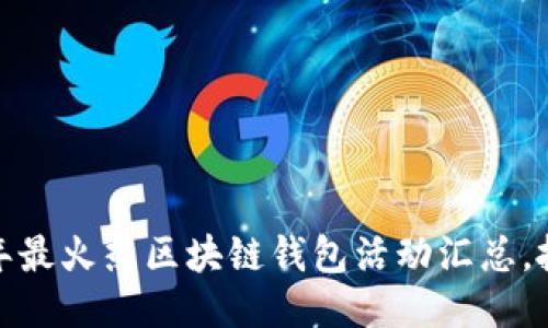 : 2023年最火热区块链钱包活动汇总，抓住机遇！