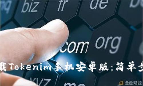 如何下载Tokenim手机安卓版：简单步骤指南