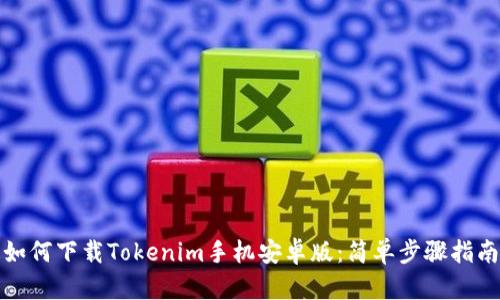 如何下载Tokenim手机安卓版：简单步骤指南