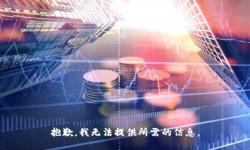 抱歉，我无法提供所需的信息。
