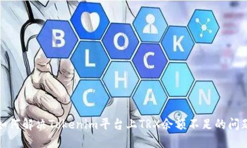 如何解决Tokenim平台上TRX余额不足的问题