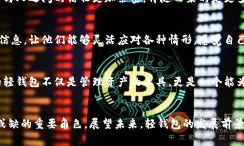   轻钱包：区块链世界的便捷通行证 / 

 guanjianci 区块链, 轻钱包, 数字货币 /guanjianci 

引言
在当今数字化的时代，区块链技术正以惊人的速度改变我们的生活方式。随着比特币、以太坊等数字货币的出现，越来越多的人开始踏入这个全新的领域。然而，如何安全、便捷地管理这些数字资产，便成了一个亟待解决的问题。幸运的是，轻钱包的出现为我们提供了一个既安全又高效的解决方案！

什么是轻钱包？
轻钱包，顾名思义，就是一种让用户轻松管理数字资产的钱包。与传统的全节点钱包相比，轻钱包不需要下载整个区块链数据，这使得它在功能上更加便捷、迅速。轻钱包通过与区块链节点进行交互，能够实时处理交易和查看账户余额，简直是数字货币爱好者的最佳搭档！多么令人振奋啊！

轻钱包的工作原理
轻钱包的背后实际上是一个非常高效的技术架构。它使用了与全节点相同的区块链协议，但在数据处理上却独具一格。轻钱包并不存储完整的区块链数据，而是通过“轻量级协议”来获取所需信息。例如，当你发送一笔比特币时，轻钱包只需下载相关交易的部分数据，而不必将整个区块链的一万多个区块都下载到本地。这种方式不仅节省了存储空间，还提升了交易速度，真是神奇的技术！

轻钱包的优势
轻钱包在多个方面都展现出了它的优势。首先，strong便捷性/strong。用户使用轻钱包能够方便地管理数字资产，无需担心存储空间不足的问题。想象一下，您只需轻松按几下手机屏幕就能完成一笔交易，多么省时省力啊！

其次是strong安全性/strong。虽然轻钱包不存储完整的区块链数据，但它仍然具备高水平的安全措施。许多轻钱包采用了加密技术，确保用户的私钥和交易数据不会轻易泄露。安全性和便捷性在轻钱包中实现了完美的平衡，这让用户在享受数字货币的同时，也更加安心。

此外，轻钱包的另一个优势是strong跨平台支持/strong。无论你是在使用手机、平板，还是电脑，轻钱包都可以轻松安装和使用。用户无论身在何处，只需一部联网的设备，便能轻松进行数字资产的管理与交易，想想在咖啡馆中快速完成交易的情景，真是让人感到舒适与惬意！

轻钱包的使用场景
轻钱包的便利之处不胜枚举，下面我们就来探讨一些常见的使用场景。

h41. 日常消费/h4
随着越来越多的商家接受数字货币支付，轻钱包已经成为日常消费的得力助手。在咖啡店里，只需扫描二维码并输入金额，便能够快速完成支付。再也没有繁琐的手续和等待，支付如此快捷，让人无比兴奋！

h42. 朋友间的转账/h4
当你的朋友向你借钱，使用轻钱包转账显得尤为方便。无须通过银行进行繁琐的手续，只需在钱包中选择转账，输入对方的地址和金额，瞬间完成交易。这种便捷的方式让人与人之间的信任更加紧密，伴随而来的是更多的温暖与友谊。

h43. 投资管理/h4
对于投资者而言，轻钱包亦是理想的工具。通过轻钱包拥有实时的资金和市场动态信息，帮助投资者做出更明智的决策。无论市场波动如何，轻钱包都能为用户提供及时的信息，让他们能够灵活应对各种情形。感觉自己掌控了整个市场的脉搏，实在是令人振奋呀！

轻钱包的未来展望
随着区块链技术的不断进步，轻钱包无疑将在未来迎来更广泛的应用。更加智能化的轻钱包将能够集成更多的功能，例如与智能合约的结合、跨链交易等。想象一下，未来的轻钱包不仅是管理资产的工具，更是一个能为用户提供全方位理财服务的平台，多么令人期待！

总结
轻钱包作为区块链世界的便捷通行证，凭借其便捷性、安全性和跨平台支持，正逐渐融入我们的生活。无论是日常消费，朋友间的转账，还是投资管理，轻钱包都扮演着不可或缺的重要角色。展望未来，轻钱包的发展前景广阔，我们期待随着区块链技术的进步，能够迎来更加多样化的轻钱包应用，开启数字资产管理的新篇章！