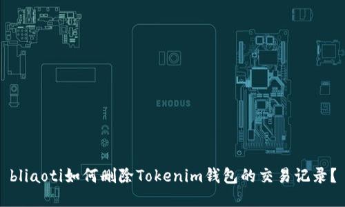 bliaoti如何删除Tokenim钱包的交易记录？