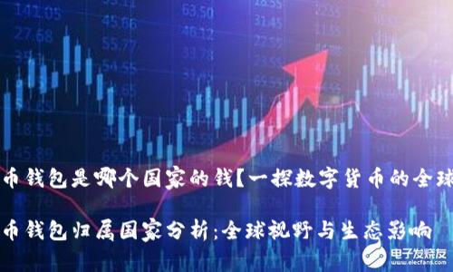 比特币钱包是哪个国家的钱？一探数字货币的全球生态

比特币钱包归属国家分析：全球视野与生态影响
