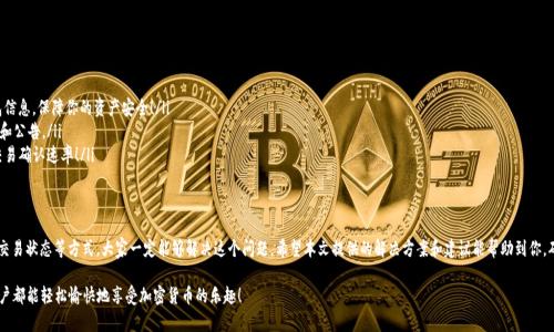   如何解决TokenIm接收TRX显示不出来的问题 / 

 guanjianci TokenIm, TRX, 解决方案 /guanjianci 

引言
在数字货币的世界中，交易和转账是日常操作。然而，有时我们可能会遇到一些问题，比如在TokenIm钱包中接收TRX（Tron）时显示不出来的情况。这不仅令人困惑，更可能影响到我们的资产安全和交易体验。本文将深入探讨这个问题的可能原因，提供解决方案，并分享一些有用的技巧，帮助大家更加顺畅地使用TokenIm。

TokenIm与TRX的基本概念
首先，让我们简要了解一下TokenIm和TRX。TokenIm是一款多功能数字货币钱包，支持多种加密货币的存储和交易。而TRX是Tron网络的原生代币，作为区块链技术的一部分，在去中心化应用和智能合约中扮演着重要角色。当我们在TokenIm中接收TRX时，本应显示相应的余额，但如果出现不显示的情况，可能会让人焦虑。

问题可能的原因
接收TRX后余额不显示的原因可能有很多，下面列出一些常见因素：

ul
    listrong网络延迟：/strong有时候，网络连接不稳定或延迟会导致信息更新不及时。如果你的网络信号不佳或者区块链网络拥堵，TRX的余额可能不会即时更新。/li
    listrongTokenIm版本问题：/strong使用的是旧版本的TokenIm钱包可能会导致功能异常，升级到最新版本—是极其重要的！/li
    listrong交易未确认：/strong如果你在转账TRX时，交易还未得到区块链的确认，那么余额也会显示不出来！这通常是因为网络繁忙或矿工费用设置过低。/li
    listrong钱包地址错误：/strong确保你给别人发送TRX时，钱包地址无误。如果地址填写错误，资金将会发送到错误的账户，不会在TokenIm中体现。/li
    listrong缓存问题：/strong有时，应用的缓存文件可能会阻止最新数据的显示。清理缓存通常可以解决这个问题。/li
/ul

解决方案
既然我们了解了可能的原因，接下来就让我们看看如何解决这些问题！

h41. 检查网络连接/h4
在进行任何操作前，第一步就是确保你的网络是稳定的！试试重启你的网络连接，切换到一个更快的Wi-Fi或移动数据。网络畅通的问题解决了，接下来的操作会更加顺利！

h42. 更新TokenIm钱包/h4
不要低估更新钱包应用的重要性！访问应用商店，检查是否有TokenIm的更新版本。安装后，再次尝试查看你的TRX余额，“哇，太令人欣喜了！”余额应该能成功显示出来！

h43. 检查交易状态/h4
前往TRON区块链浏览器，如Tronscan，输入你的钱包地址，查看最近交易的状态。如果交易未确认，耐心等待，通常在几分钟内就能完成确认。如果网络拥堵，可能需要更长时间。

h44. 确认钱包地址/h4
在进行转账操作前，确认一下输入的钱包地址。确保没有输入错误，特别是在复制粘贴过程中！发送到错误的地址可是不可逆的哦，本金很可能就此“消失”了！

h45. 清理缓存/h4
如果一切正常，但余额依然不显示，尝试清理TokenIm应用的缓存。通过手机的设置找到应用管理，选择TokenIm，随后点击清除缓存。这有助于刷新应用数据，让你看到最新的余额！

防止未来的问题
预防胜于治疗，了解如何避免TRX接收过程中的问题是明智之举。

ul
    listrong定期备份：/strong确保你的TokenIm钱包随时都有备份，以防数据丢失。使用安全密码锁定你的钱包信息，保障你的资产安全！/li
    listrong随时关注更新：/strong保持对TokenIm和TRX的关注，订阅其官网或社交媒体，有助于及时获取信息和公告。/li
    listrong了解网络高峰期：/strong了解什么时候是区块链交易的高峰期，避免在这些时间点下单，可以提高交易确认速率！/li
/ul

总结
接收TRX在TokenIm显示不出来的问题虽然看似小事，但影响却可能是巨大的！通过仔细检查网络、更新应用、核对交易状态等方式，大家一定能够解决这个问题。希望本文提供的解决方案和建议能帮助到你，确保你的数字资产安全又快捷地处理交易！”让我们一起在加密货币的浪潮中乘风破浪吧！”

最后，分享一下心得！在使用任何数字钱包时，保持警惕和耐心是非常重要的。万事小心，才能行稳致远；希望每位用户都能轻松愉快地享受加密货币的乐趣！
