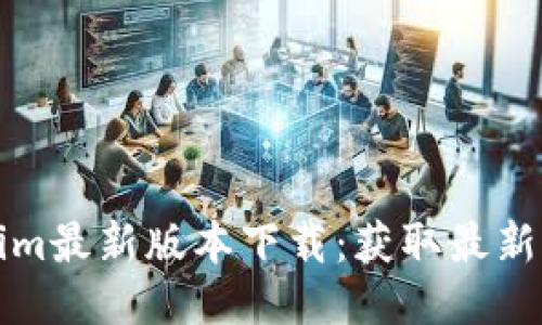 Tokenim最新版本下载：获取最新功能与