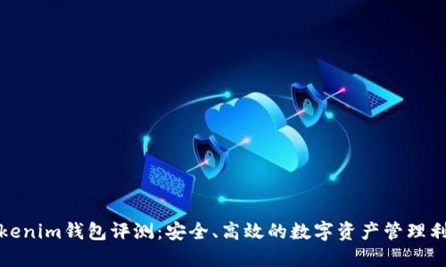 Tokenim钱包评测：安全、高效的数字资产管理利器