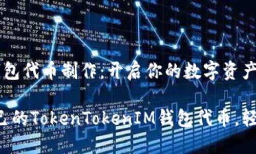 TokenTokenIM钱包代币制作：开启你的数字资产之旅

如何轻松制作自己的TokenTokenIM钱包代币，轻松实现资产增值!