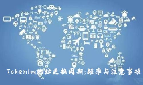  Tokenim地址更换周期：频率与注意事项