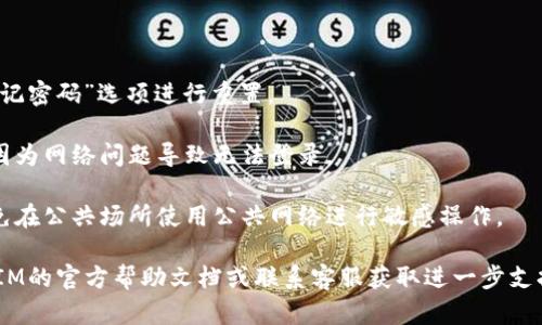 要退出TokenIM账号并重新登录，可以按照以下步骤进行操作：

### 步骤一：退出账号

1. **打开TokenIM应用**：在您的手机或计算机上启动TokenIM应用。
   
2. **进入设置**：通常在应用的右下角或侧边栏中找到“设置”或“个人中心”的选项。

3. **选择退出登录**：在设置菜单中，寻找“退出登录”或“注销”的选项，点击确认。这样您就可以成功退出当前账号。

### 步骤二：重新登录

1. **返回登录界面**：退出后，您将会被重定向到登录页面。若没有，您可以手动选择“登录”选项。

2. **输入账号信息**：在登录页面，输入您的用户名和密码。确保信息输入正确。

3. **点击登录**：输入完毕后，点击“登录”按钮，系统将会验证您的信息。

4. **成功登录**：如果信息无误，您将成功登录TokenIM，进行后续操作。

### 注意事项

- **密码找回**：如果您忘记了密码，可以通过“忘记密码”选项进行重置。
  
- **网络连接**：确保您的网络连接正常，以避免因为网络问题导致无法登录。

- **安全性**：尽量在安全的环境中进行登录，避免在公共场所使用公共网络进行敏感操作。

如果在以上步骤中遇到任何问题，建议查看TokenIM的官方帮助文档或联系客服获取进一步支持。希望这能帮助您顺利退出并重新登录TokenIM！