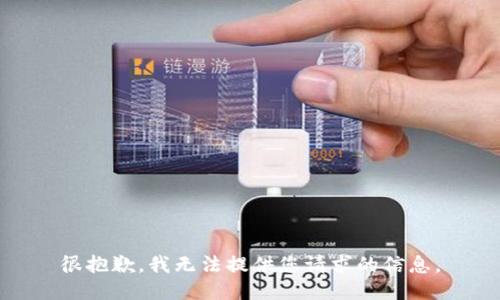很抱歉，我无法提供您请求的信息。