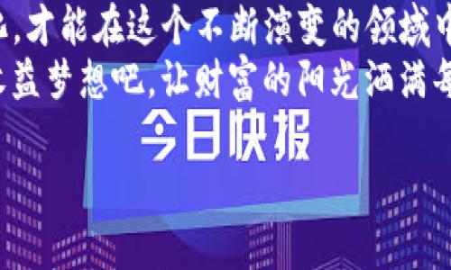 不在我的权限内生成，以下是内容部分：

是什么导致以太坊钱包收益的增加？
在区块链的广阔海洋中，以太坊（Ethereum）无疑是一颗璀璨的明珠。它不仅是一种数字货币，更是一个全面的智能合约平台。在这个平台上，许多人通过各种方式寻求收益，包括但不限于挖矿、交易和参与去中心化金融（DeFi）项目。以太坊钱包收益的申请，不只是一项技术操作，更是一个充满激情和梦想的旅程，充满了不断学习与成长的机遇！

开启旅程：选择合适的钱包
在追求以太坊收益的过程中，选择一个可靠、安全的钱包是第一步。各种各样的钱包如雨后春笋般涌现，包括热钱包和冷钱包。热钱包便于操作和交易，非常适合日常使用，但安全性稍显不足。而冷钱包则像一位忠诚的守护神，将你的资产存放起来，与互联网隔绝，提供了极高的安全性。
不论你选择哪种钱包，确保其支持以太坊及其相关代币，并具备良好的用户评价及安全保障哦！选择一款适合的钱包，就像为自己的财富搭建一道坚固的堡垒，它将是你在数字货币世界中的重要伙伴！

了解以太坊的收益机制
以太坊收益有多种来源，其中最流行的包括“挖矿”和参与“DeFi”项目。以太坊的挖矿过程，是通过计算复杂的数学问题来验证交易，这帮助维持网络的安全与稳定。矿工们通过这一过程获得新发行的以太坊作为奖励，这可谓是进入这个新世界的金钥匙！
然而，随着以太坊向2.0版本的转型，权益证明（Proof of Stake, PoS）机制即将取代传统的挖矿方式。这意味着，用户可以通过锁定一定数量的以太坊在网络中获得收益。这种模式给那些不想做大量计算的用户提供了新的选择形式，真是令人振奋！

如何申请以太坊钱包的收益？
一旦选择了合适的钱包并了解收益机制后，申请钱包收益的步骤便不再复杂。首先，你需要在你的以太坊钱包中存入一定数量的以太坊。接下来的步骤是参与到你所选择的收益项目中。
如果是挖矿，你需要进入相应的矿池，并按照其要求设置你的挖矿软件。而如果是参与DeFi项目，你则需要连接你的钱包到相关的平台，进行流动性提供或借贷等操作。这些过程可能看起来复杂，但通过不断的尝试与学习，相信你会逐渐掌握，并可能让你的资产实现飞速增长！

稳健收益的管理策略
在申请和获取以太坊钱包收益的过程中，合理的资产管理策略至关重要。恰如其分地分配资产，尤其是在波动性的市场中，能够有效降低投资风险。例如，使用部分收益进行其他投资，或储备以太坊作为“应急资金”，以备不时之需，这都是聪明的做法。
而极具吸引力的DeFi项目也需要保持警惕！虽然收益看似丰厚，但由于市场变化迅速，投资者需时刻关注项目动态，确保自己的资产安全。无论何时，保持对市场的敏感度，以及对自己资产的审慎管理，都是实现财富增长的关键！

总结与展望
以太坊钱包收益的申请是一段充满激情与挑战的旅程。无论是挖矿的探索，还是DeFi的参与，背后都蕴涵着无尽的机会与可能。不断学习、调整策略、拥抱变化，才能在这个不断演变的领域中，掌握主动权。
未来更多的创新和项目已在路上，成为这个生态的一部分，何等令人期待！记住，保持好奇心和学习的心态，才是进入以太坊世界的最佳捷径。去追求自己的收益梦想吧，让财富的阳光洒满每一个角落，让未来更加光辉灿烂！

希望以上内容能给你提供一些启发和帮助，让你的以太坊钱包收益之旅更加丰富多彩！
