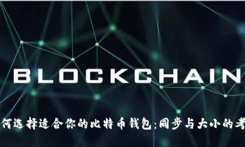 如何选择适合你的比特币钱包：同步与大小的考量