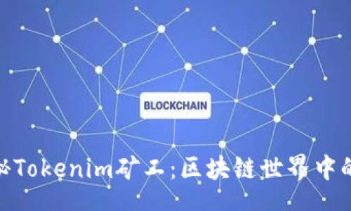 text
: 揭秘Tokenim矿工：区块链世界中的勇士