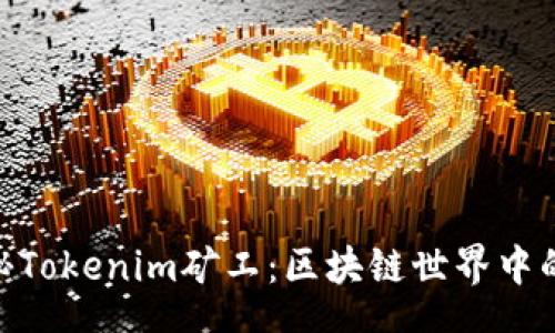 text
: 揭秘Tokenim矿工：区块链世界中的勇士