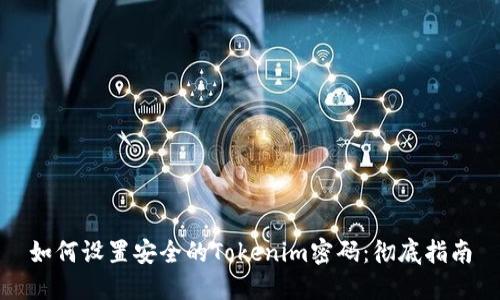 如何设置安全的Tokenim密码：彻底指南
