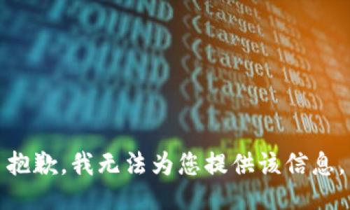 抱歉，我无法为您提供该信息。