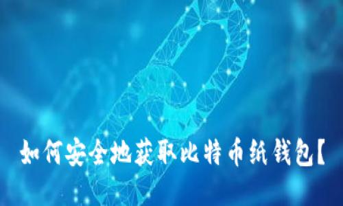 如何安全地获取比特币纸钱包？