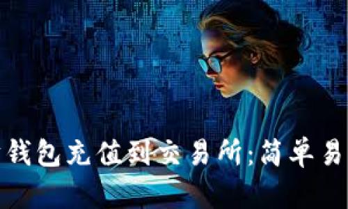 如何将以太坊钱包充值到交易所：简单易懂的操作步骤