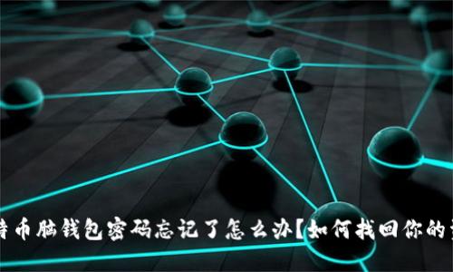 比特币脑钱包密码忘记了怎么办？如何找回你的资产