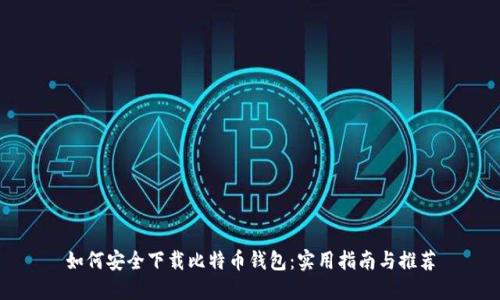 如何安全下载比特币钱包：实用指南与推荐