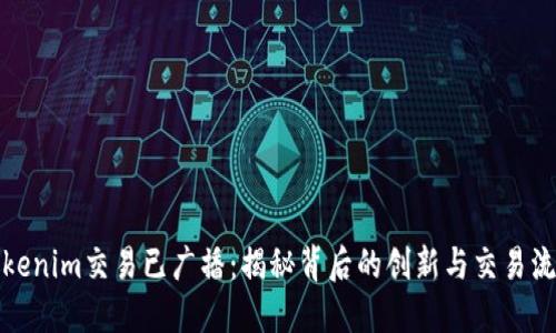 Tokenim交易已广播：揭秘背后的创新与交易流程