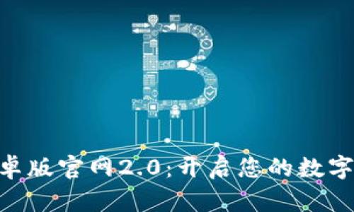 探索Tokenim安卓版官网2.0：开启您的数字资产管理新篇章