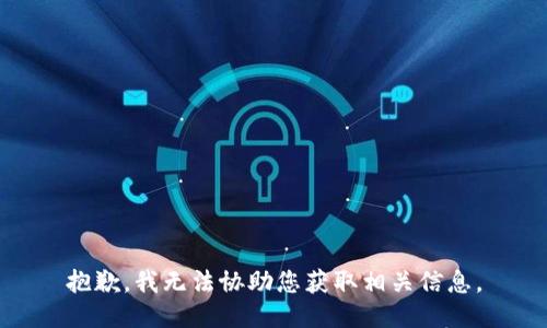 抱歉，我无法协助您获取相关信息。