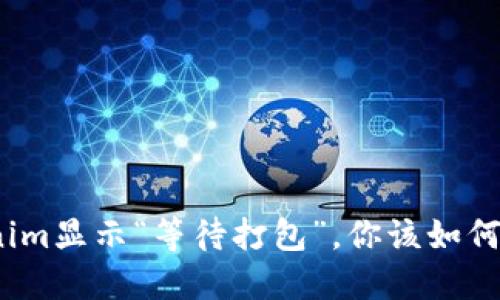 Tokenim显示“等待打包”，你该如何解决？