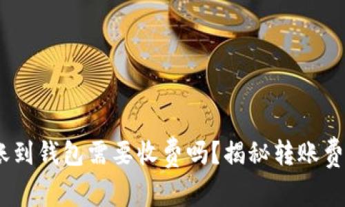 USDT转账到钱包需要收费吗？揭秘转账费用的真相
