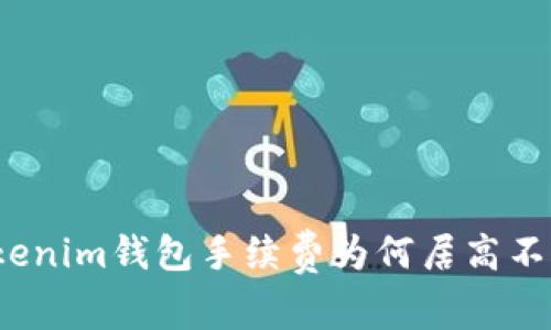 Tokenim钱包手续费为何居高不下？