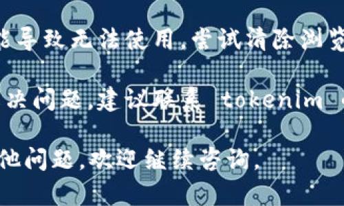 关于 tokenim 的使用问题，如果您遇到相关限制或不能使用的情况，建议您检查以下几个方面：

1. **账户状态**：确保您的账户没有因为违反相关规定而被限制使用。

2. **政策更新**：平台可能会定期更新其使用政策，您可以查看官方网站或相关公告，确认是否有新的使用规则。

3. **技术问题**：有时候，技术故障也可能导致无法使用。尝试清除浏览器缓存，或者更换设备或网络再试一次。

4. **联系客服**：如果以上方法都没有解决问题，建议联系 tokenim 的客服团队，他们可以提供具体的帮助。

希望这些信息能帮助到您！如果您还有其他问题，欢迎继续咨询。