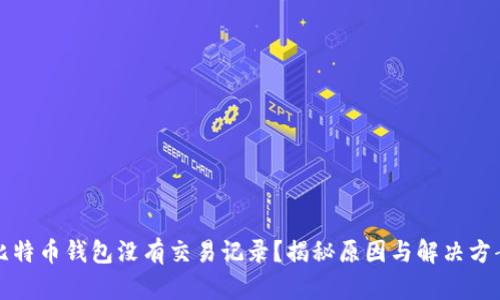 比特币钱包没有交易记录？揭秘原因与解决方案