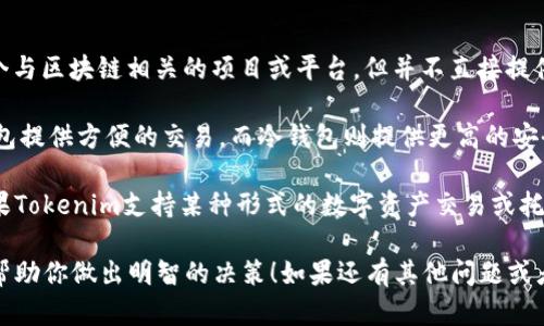比特币（Bitcoin）是一种去中心化的数字货币，其价值和流通主要依赖于区块链技术。Tokenim是一个与区块链相关的项目或平台，但并不直接提供存储或交易比特币的功能。

如果你想要存储比特币，通常要使用专门的钱包，分为热钱包（在线服务）和冷钱包（离线存储）。热钱包提供方便的交易，而冷钱包则提供更高的安全性。

如果你想了解Tokenim的功能或特点，或许可以提供更多相关信息，以便更准确地回答你的问题。如果Tokenim支持某种形式的数字资产交易或托管，你可能会找到相关选项。在决定使用任何平台之前，确保进行充分的调查和理解其安全性和功能。

总的来说，Tokenim本身并不是比特币的钱包，但了解其相关功能和特点是明智的。希望这些信息能帮助你做出明智的决策！如果还有其他问题或者需要更具体的信息，请随时询问。