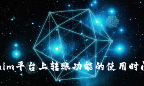 Tokenim平台上转账功能的使用时间解析
