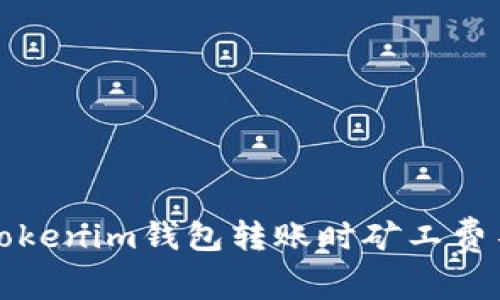 如何解决Tokenim钱包转账时矿工费不足的问题
